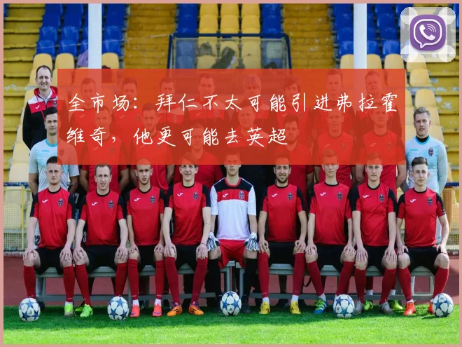 全市场：拜仁不太可能引进弗拉霍维奇，他更可能去英超